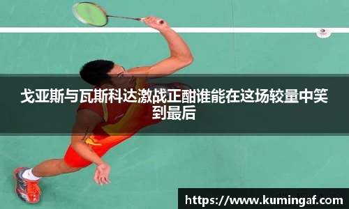 戈亚斯与瓦斯科达激战正酣谁能在这场较量中笑到最后