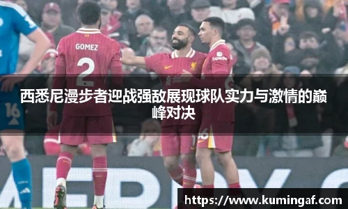西悉尼漫步者迎战强敌展现球队实力与激情的巅峰对决
